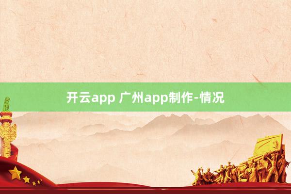 开云app 广州app制作-情况