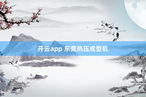 开云app 东莞热压成型机
