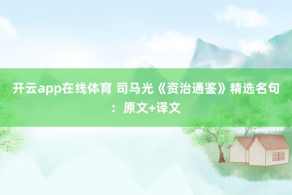 开云app在线体育 司马光《资治通鉴》精选名句：原文+译文