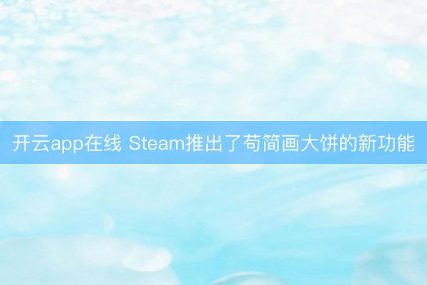 开云app在线 Steam推出了苟简画大饼的新功能